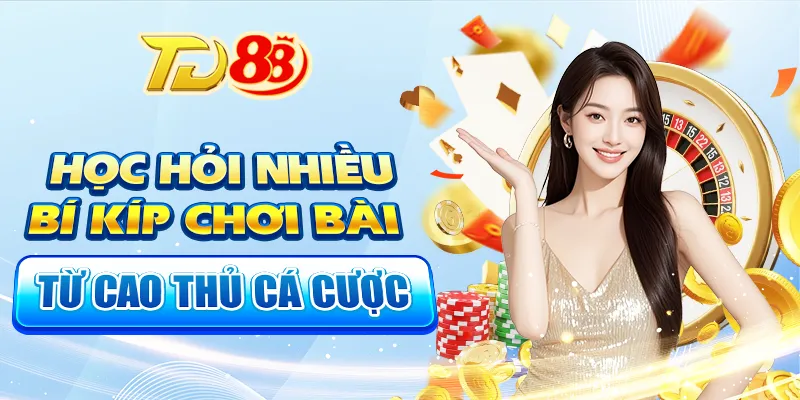 Học hỏi nhiều bí kíp chơi bài từ cao thủ cá cược